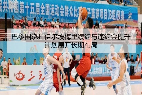 巴黎围绕扎伊尔埃梅里续约与违约金提升计划展开长期布局