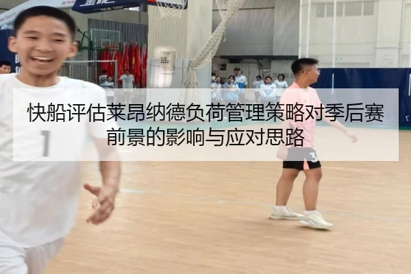 快船评估莱昂纳德负荷管理策略对季后赛前景的影响与应对思路