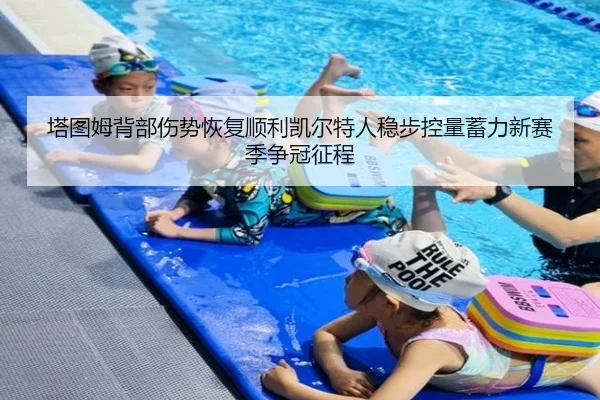 塔图姆背部伤势恢复顺利凯尔特人稳步控量蓄力新赛季争冠征程